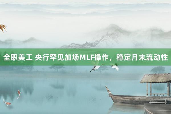 全职美工 央行罕见加场MLF操作，稳定月末流动性