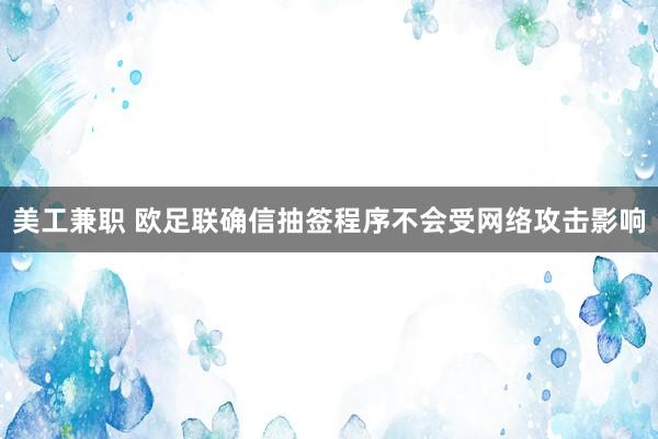 美工兼职 欧足联确信抽签程序不会受网络攻击影响